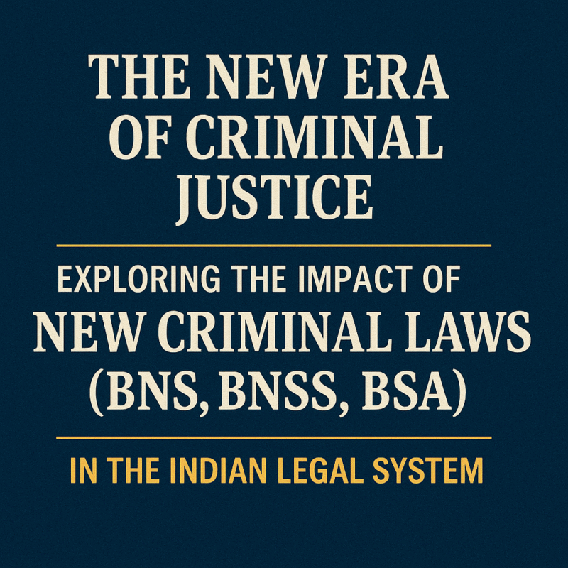 The New Era of Criminal Justice: Exploring the Impact of New Criminal Laws (BNS, BNSS, BSA) in the Indian Legal System