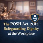 The POSH Act, 2013: Dignity & Safety at Workplace